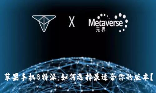 苹果手机B特派：如何选择最适合你的版本？