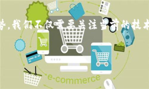 区块链金融行业发展前景是一个非常热门的话题，尤其是在当今技术迅速发展的时代。为了更好地理解这一领域的发展趋势，我们不仅需要关注当前的技术应用，还要考虑未来可能出现的变革与机遇。在这篇文章中，我们将详细探讨这一话题，并通过一系列相关关键词深入剖析。

疑问:
区块链金融：未来的发展趋势究竟如何？