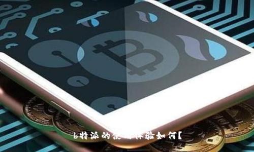 b特派的使用体验如何？