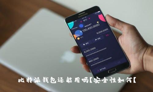 比特派钱包还能用吗？安全性如何？