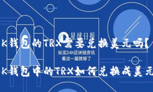 BK钱包的TRX需要兑换美元吗？

BK钱包中的TRX如何兑换成美元？