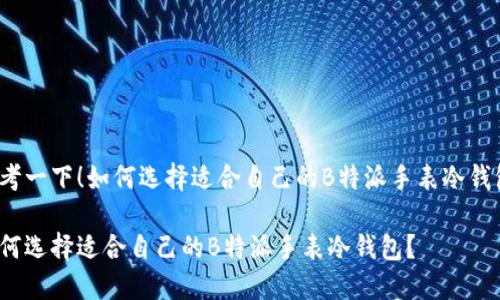 思考一下！如何选择适合自己的B特派手表冷钱包？

如何选择适合自己的B特派手表冷钱包？
