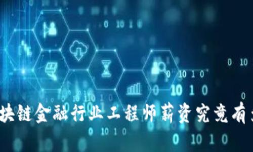 : 区块链金融行业工程师薪资究竟有多高？