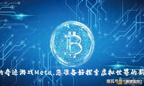 区块链下的奇迹游戏Meta，您准备好探索虚拟世界的新乐趣了吗？