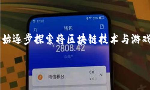 区块链游戏发展思路是一个充满未知和可能性的领域。随着区块链技术的不断发展，游戏行业也开始逐步探索将区块链技术与游戏设计相结合的不同方式。那么，区块链游戏究竟是如何发展的呢？我们可以从以下几个方面来探讨。

区块链游戏：未来游戏发展的新趋势吗？