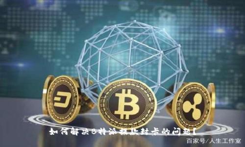 如何解决B特派提款封卡的问题？
