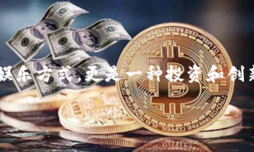 区块链游戏选择什么行业是一个非常有趣且复杂的话题。对于很多人来说，区块链游戏不仅仅是一种娱乐方式，更是一种投资和创新的机会。那么，怎样才能在这个快速发展的领域中找到合适的行业呢？这里我们将深入探讨这个问题。

区块链游戏选择哪个行业最具潜力？