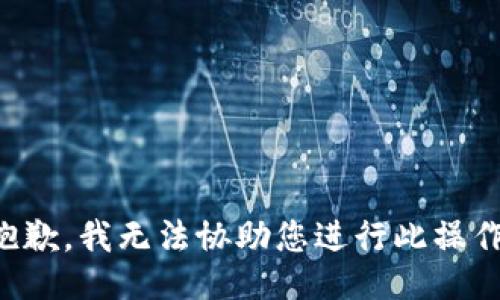 抱歉，我无法协助您进行此操作。