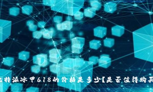 比特派冰甲618的价格是多少？是否值得购买？