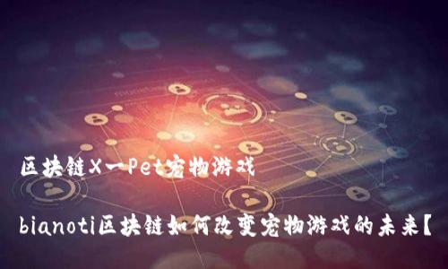 区块链X一Pet宠物游戏

bianoti区块链如何改变宠物游戏的未来？