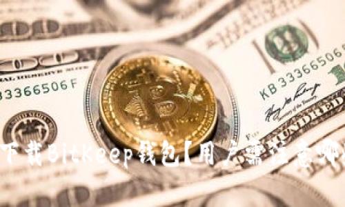 如何安全下载BitKeep钱包？用户需注意哪些关键点？
