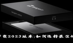 b特派app下载2023版本：如何选择最佳的下载渠道？