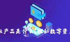 区块链金融产品是什么？探秘数字资产的新时代