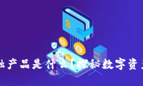 区块链金融产品是什么？探秘数字资产的新时代
