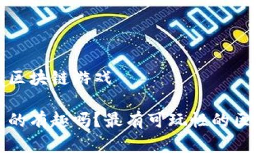 最有可玩性的区块链游戏

区块链游戏真的有趣吗？最有可玩性的区块链游戏推荐