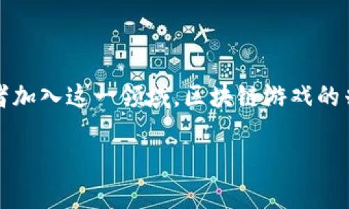 区块链爆雷游戏是一个充满争议和潜力的话题，尤其是在数字货币和游戏产业的快速发展背景下。随着越来越多的用户和投资者加入这一领域，区块链游戏的兴起既带来了机遇，也伴随着风险。其中，爆雷游戏让人不禁思考：区块链游戏真的靠谱吗？今天，我们就来深度探讨一下这个问题。

区块链游戏真的靠谱吗？探讨爆雷现象背后的真相