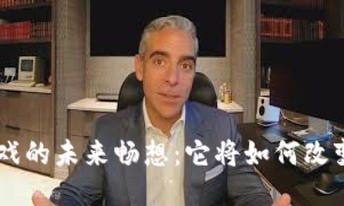 Landlab区块链游戏的未来畅想：它将如何改变我们的游戏体验？