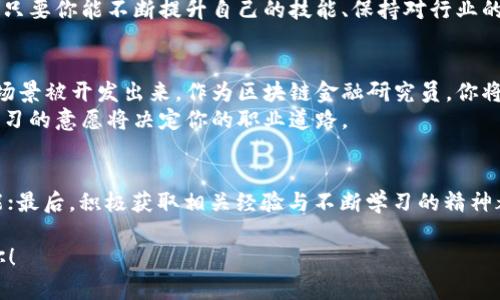 baioti如何成为一名成功的区块链金融研究员？/baioti  
区块链, 金融, 研究员, 职业发展, 技能/guanjianci

引言：区块链金融的崛起
在过去的十年里，区块链技术迅速发展，已经渗透到多个行业中，而金融领域则是其应用最为广泛的领域之一。大家或许会问，区块链金融研究员究竟是什么角色？为什么越来越多的人渴望进入这个职业？本文将深入探讨这个问题，帮助你了解如何成为一名成功的区块链金融研究员。

区块链金融研究员的职责
作为一名区块链金融研究员，首先需要对区块链技术与金融领域的交集有深刻的理解。这包括对智能合约、去中心化金融（DeFi）、数字货币和其他新兴技术的了解。研究员的主要职责是进行市场分析、撰写研究报告、评估新项目的潜力，并为企业或投资者提供有价值的咨询。

所需技能与知识
成为一名优秀的区块链金融研究员，你需要掌握一系列核心技能。首先，财经知识是不可或缺的。熟悉金融市场的运作、资产评估、风险管理等都是必备的基础。此外，了解区块链的工作原理，比如共识机制、矿业、钱包安全等，也是非常重要的。
其次，你需具备一定的数据分析能力。能够使用多种数据分析工具来处理和分析市场数据，将帮助你做出更为准确的判断。熟练掌握一些编程语言（如Python）也可能是个加分项，毕竟很多时候，数据处理和算法建模是不可避免的。同时，良好的沟通能力也是必不可少的，因为研究结果需要通过报告或演示与团队或外部客户分享。

如何获取相关经验
如果你现在还在校学习，不妨考虑选择一些与区块链或金融相关的课程。参与学术研究、寻找实习机会、加入相关的社团或论坛都是积累经验的好方法。如果你已经在某个金融领域工作，那么尝试接触一些新的项目是提升自己专业技能的最佳途径。
加入一些在线课程或参加区块链相关的会议和研讨会，都是拓宽视野、获取新知识的好方法。与行业内人士进行交流，也能帮助你掌握行业的最新动态，增强你的专业能力。

挑战与机遇
随着区块链技术的发展，相关的金融产品越来越多，但这也意味着竞争将变得更加激烈。作为一名区块链金融研究员，你可能会面临一些挑战，比如技术的快速迭代、市场不确定性等。如何及时获取新的信息，并判断哪些是值得关注的趋势，将是一道难题。
然而，挑战伴随着机遇。随着越来越多的传统金融机构开始拥抱区块链技术，能够将技术与传统金融知识结合起来的人才会更加受欢迎。其实，只要你能不断提升自己的技能、保持对行业的敏感度，就一定能在这个充满活力的领域中找到属于自己的位置。

未来的发展前景
区块链金融的未来充满了可能性。虽然目前市场波动较大，但整体趋势依旧向好。越来越多的投资者开始关注区块链项目，也不断有新的应用场景被开发出来。作为区块链金融研究员，你将有机会参与到这些新兴的领域之中，帮助推动行业的进步。
未来，你也可能在研究员的基础上，进一步发展成为咨询顾问、项目经理甚至技术开发者。在这个快速发展的行业里，灵活应变的能力和不断学习的意愿将决定你的职业道路。

总结：走出第一步
总的来说，要成为一名成功的区块链金融研究员，首先要对区块链和金融市场有深刻的理解与兴趣；其次必须具备金融和技术相关的多种技能；最后，积极获取相关经验与不断学习的精神都是必不可少的。不要光想着完美的规划，勇于行动，才是走出第一步的关键！

希望本文能够帮助你更好地了解这个职业的核心要素。如果对区块链金融感兴趣，不妨动手查阅相关的资源，或许下一个成功的研究员就是你！