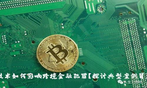 区块链技术如何影响跨境金融犯罪？探讨典型案例背后的真相