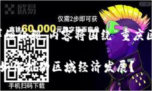 为您生成、关键词和详细介绍，内容将围绕“重庆区块链金融产业”展开。

重庆区块链金融产业如何推动区域经济发展？