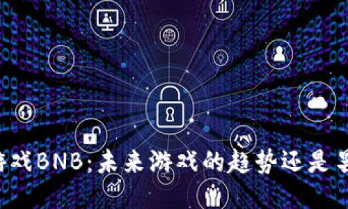 区块链游戏BNB：未来游戏的趋势还是昙花一现？