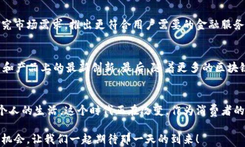 
bold国睿华安区块链金融：它能再造我们的金融未来吗？/bold

关键词
区块链,金融创新,国睿华安,数字货币,金融科技/guanjianci

引言：区块链金融的崛起
近年来，区块链技术如雨后春笋般冒出，成为各行各业关注的焦点。特别是在金融领域，区块链以其去中心化、透明性和高效能的特性，正在引领一场金融创新的浪潮。而在这股潮流中，国睿华安作为一家领先的科技公司，其在区块链金融方向上的探索，备受瞩目。

区块链与金融的结合
价格波动剧烈的数字货币，诸如比特币和以太坊，吸引了无数投资者的眼球，背后则是区块链技术的强大支撑。将区块链技术引入金融领域，不仅能提高交易的效率，更能降低欺诈风险，保护用户隐私。可以说，区块链为金融行业的未来铺平了道路。

国睿华安：创造区块链金融的新生态
国睿华安在区块链金融的研发上，表现出色。他们的目标是创建一个安全、透明和高效的金融生态系统，力求用户能够以更低的成本享受到更优质的服务。他们的解决方案涉及资产管理、支付系统、个人金融等多个领域，让用户在享受便利的同时，得到更多的安全保障。

如何理解国睿华安的创新模式？
国睿华安最大的创新之处在于运用了金融科技（FinTech）结合区块链技术，实现了资金流动的高效性和透明性。比如，通过智能合约，交易过程中的每一步都可以被记录并随时验证，从而消除了传统金融中人们对信任的依赖。

区块链金融带来的便捷
对于普通投资者而言，区块链金融带来了无与伦比的便捷。想想，以往如果你想购买外币或者投资海外市场，需要经过复杂的中介流程。而现在，借助区块链技术，你可以在几秒钟内完成交易，省去了时间和金钱上的不必要浪费。

国睿华安在市场上的竞争力
在市场上，我们能看到竞争者层出不穷，但国睿华安凭借其强大的研发团队和独特的市场定位，始终保持着竞争优势。他们不但关注技术上的突破，更关注用户体验。通过不断产品，从而确保每一位客户都能轻松上手、享受服务。

用户如何看待区块链金融？
对于普通用户来说，区块链金融虽然听起来高大上，但实际上它的运用与我们的生活息息相关。在日常的消费中，许多人已经在不知不觉中使用了区块链技术。比如，你有没有听说过某些商家开始接受数字货币付款？这就是区块链金融的运用案例之一。

区块链金融的未来展望
随着技术的发展，区块链金融的未来可期。我们可能会看到更多元化的金融产品出现，比如基于区块链的平台贷款、保险等。国睿华安也在不断地研究市场需求，推出更符合用户需要的金融服务。未来的金融世界，或将是在国睿华安等公司的努力下，逐步实现去中心化的理想蓝图。

如何参与区块链金融的浪潮？
那么普通用户如何参与这一新兴的金融领域呢？首先，了解区块链及其基本原理是很重要的。其次，可以关注国睿华安的发展动态，了解他们在技术和产品上的最新创新。最后，随着更多的区块链金融产品的推出，选择适合自己的投资方式也是一个不错的方向。

结论：迎接区块链金融的新未来
国睿华安在区块链金融的探索无疑颠覆了传统金融的规则。随着技术的不断完善，我们能够期待在不久的将来，区块链金融将会更加普及，走进每个人的生活。这个时代正在改变，作为消费者的我们，当然也要紧跟潮流，拥抱这个新时代带来的变革。无论你是投资者，还是希望了解更多金融知识的普通人，探索区块链金融都是值得尝试的。 

在未来的旅途中，或许没有人能准确预测区块链金融将会带我们走向何方，但可以确定的是，参与这个过程的人，对改变金融世界的未来，一定会有机会。让我们一起期待那一天的到来！