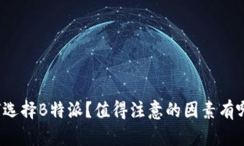 如何选择B特派？值得注意的因素有哪些？