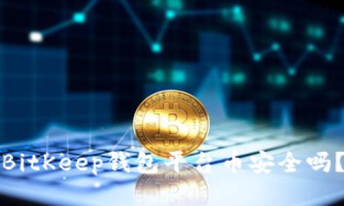 BitKeep钱包平台币安全吗？