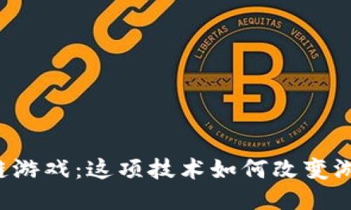 新区块链游戏：这项技术如何改变游戏产业？