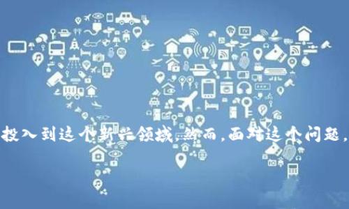 区块链游戏能活多久是一个引发众多玩家和投资者广泛关注的话题，现在越来越多的人投入到这个新兴领域，然而，面对这个问题，答案并不简单。下面，我们将深入探讨区块链游戏的未来，以及它可能的生存和发展趋势。

区块链游戏能活多久？未来趋势及可能性分析