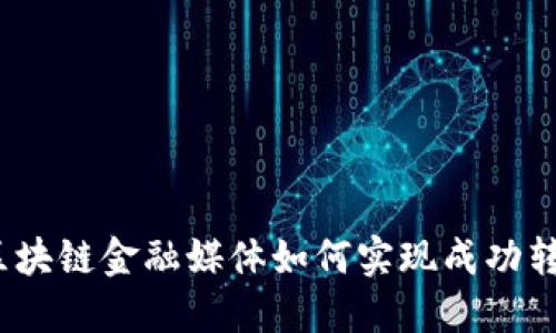 : 区块链金融媒体如何实现成功转型？