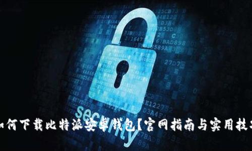 如何下载比特派安卓钱包？官网指南与实用技巧