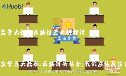 金融监管大数据区块链产业的探讨



金融监管与大数据、区块链的结合：我们应该关注什么？