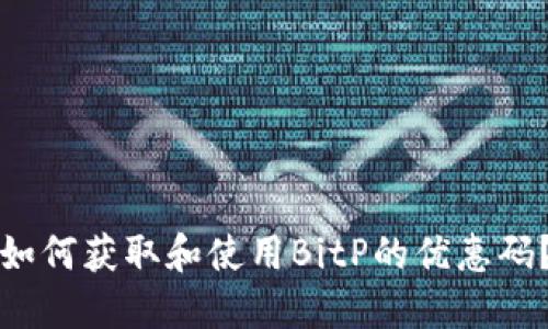 如何获取和使用BitP的优惠码？
