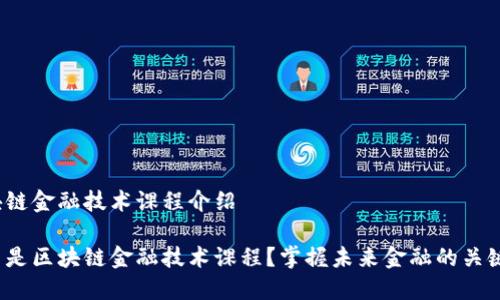 区块链金融技术课程介绍

什么是区块链金融技术课程？掌握未来金融的关键吗？