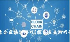 哪类游戏适合区块链游戏？探索未来游戏的无限