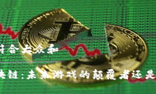 思考一个符合大众和

小游戏区块链：未来游戏的颠覆者还是昙花一现？