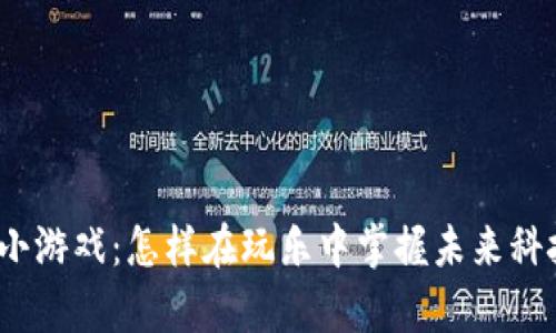 : 区块链小游戏：怎样在玩乐中掌握未来科技的奥秘？