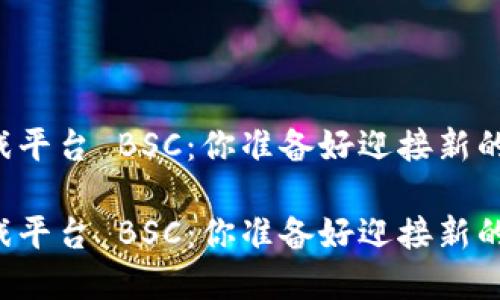 区块链第一游戏平台 BSC：你准备好迎接新的游戏革命了吗？

区块链第一游戏平台 BSC：你准备好迎接新的游戏革命了吗？