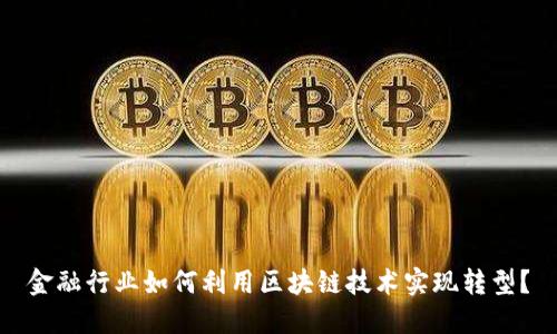 金融行业如何利用区块链技术实现转型？