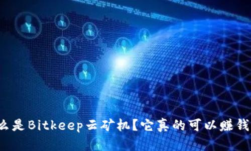 什么是Bitkeep云矿机？它真的可以赚钱吗？