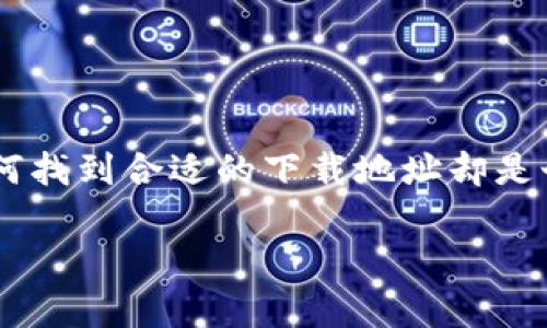 区块链竞猜游戏因其去中心化和透明性逐渐受到玩家的欢迎，但对于许多用户来说，如何找到合适的下载地址却是个难题。下面，我们将探讨这个话题，以帮助用户更好地了解区块链竞猜游戏的下载渠道。

如何安全地下载区块链竞猜游戏地址？