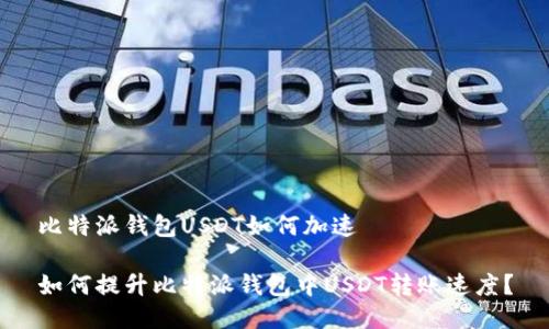 比特派钱包USDT如何加速

如何提升比特派钱包中USDT转账速度？
