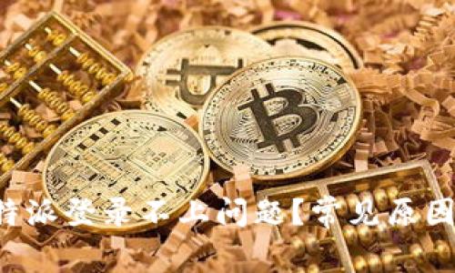 如何解决B特派登录不上问题？常见原因与解决方案