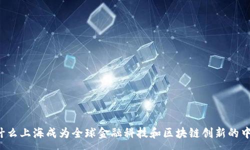 :
为什么上海成为全球金融科技和区块链创新的中心？