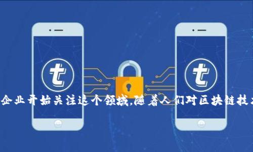 云象区块链供应链金融是一个热门且前沿的话题，尤其在当前数字化和全球化迅速发展的背景下，越来越多的企业开始关注这个领域。随着人们对区块链技术的认识逐渐加深，特别是它在金融和供应链领域的应用，这样一个关键词组合自然引发了广泛的关注与讨论。

如何利用云象区块链供应链金融？