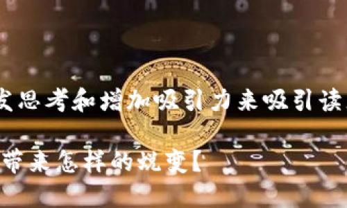 区块链科技金融圆桌峰会的需要通过引发思考和增加吸引力来吸引读者的眼球。以下是我为您设计的和关键词。

区块链科技金融圆桌峰会：科技能为金融带来怎样的蜕变？