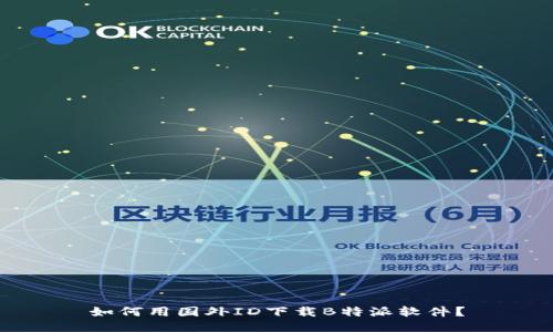 如何用国外ID下载B特派软件？