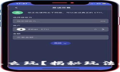 区块链游戏到底怎么玩？揭秘玩法规则与背后的逻辑