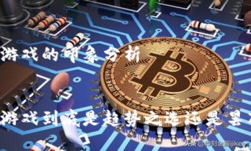 区块链游戏的印象分析

:
区块链游戏到底是趋势之选还是昙花一现？